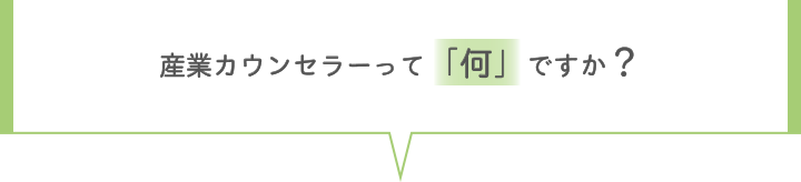 産業カウンセラーって「何」ですか？