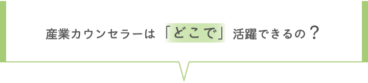 産業カウンセラーは「どこで」活躍できるの？