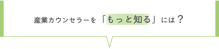 産業カウンセラーを「もっと知る」には？